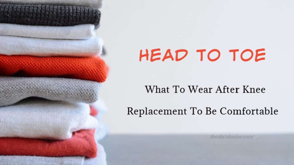Picture of: Head To Toe, What To Wear After Knee Replacement To Be Comfortable